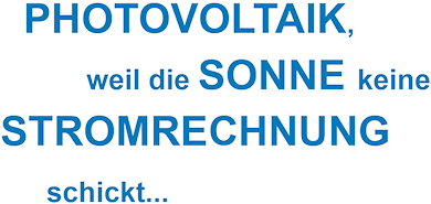PHOTOVOLTAIK, weil die SONNE keine STROMRECHNUNG schickt...